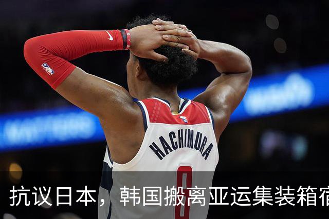 抗议日本，韩国搬离亚运集装箱宿舍，中国男篮该搬走？酒店价格曝光